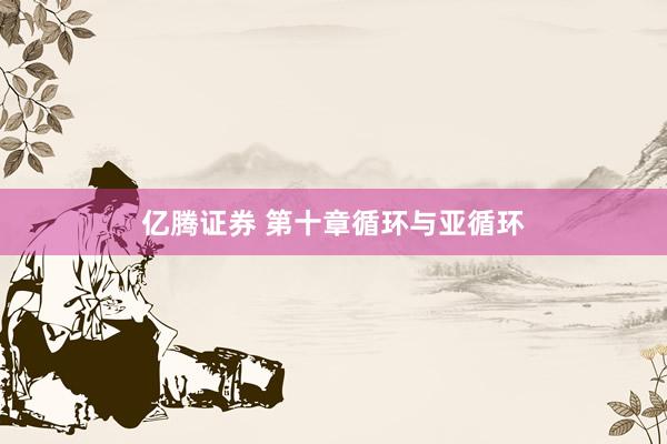 亿腾证券 第十章循环与亚循环